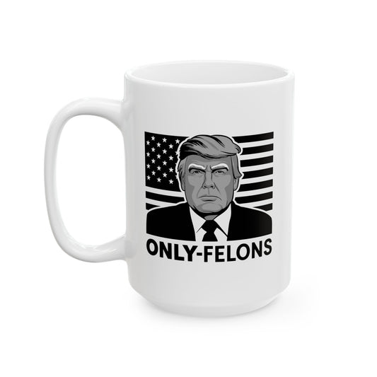 Only Felons Trump Mugshot Ceramic Mug, (11oz, 15oz)